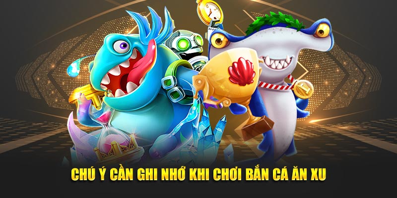 Chú ý cần ghi nhớ khi chơi bắn cá ăn xu