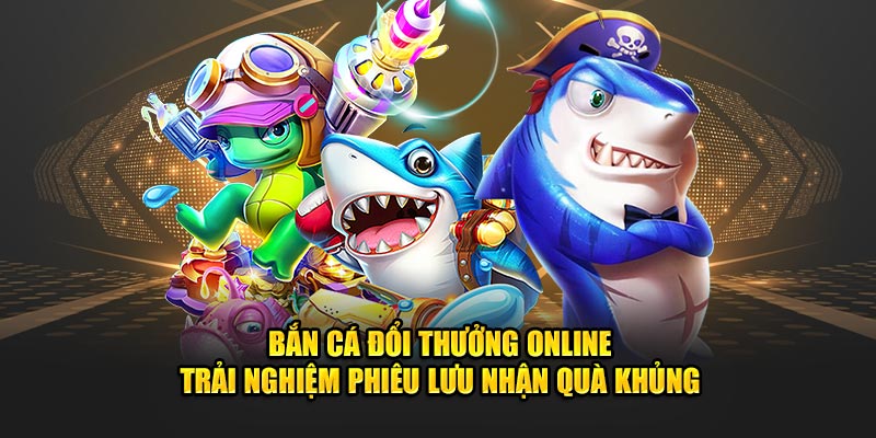 Cùng tìm hiểu game bắn cá đổi thưởng online