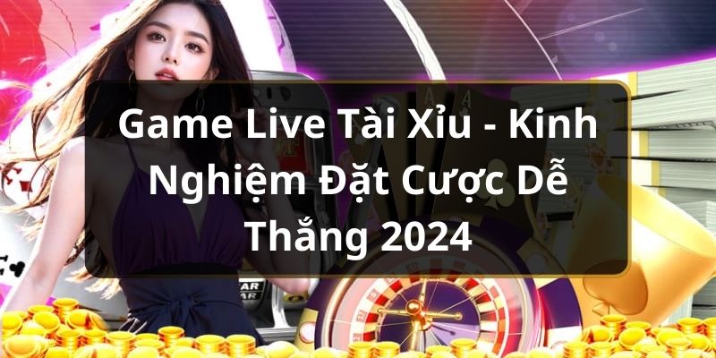 Hướng dẫn cách chơi game live tài xỉu