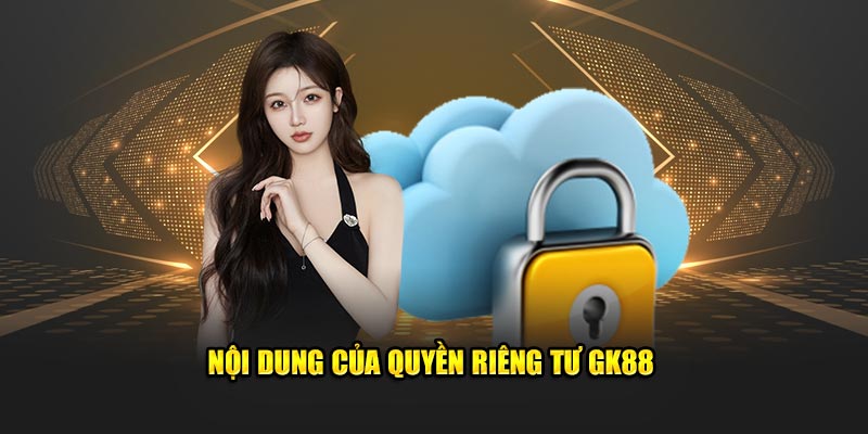 Nội dung quyền riêng tư GK88