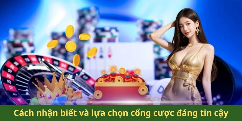 Cách nhận biết và lựa chọn cổng cược đáng tin cậy