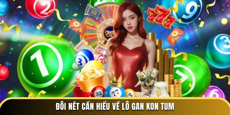 Đôi nét cần hiểu về Lô Gan Kon Tum