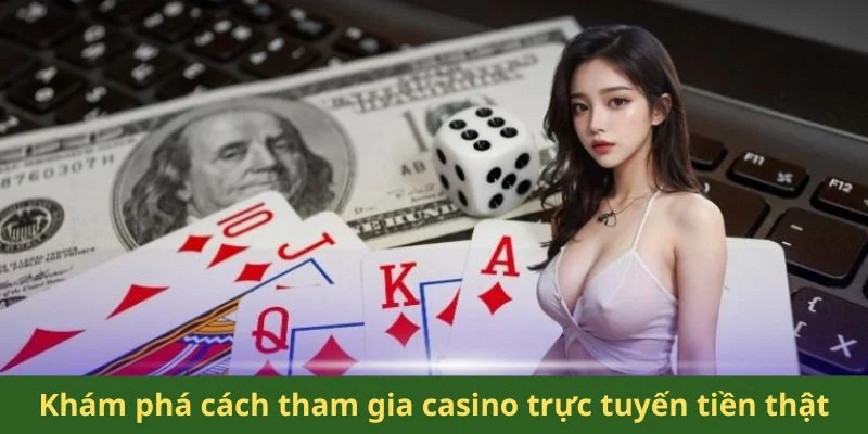 Khám phá cách tham gia casino trực tuyến tiền thật