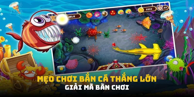 Mẹo chơi bắn cá thắng lớn: giải mã bàn chơi