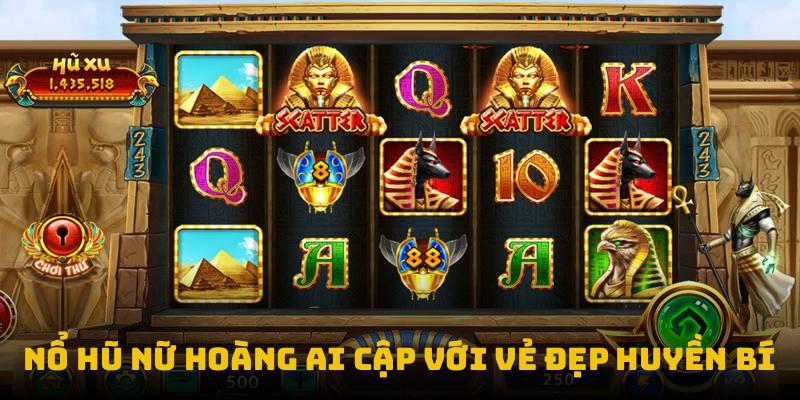 Nổ hũ nữ hoàng Ai Cập với vẻ đẹp huyền bí