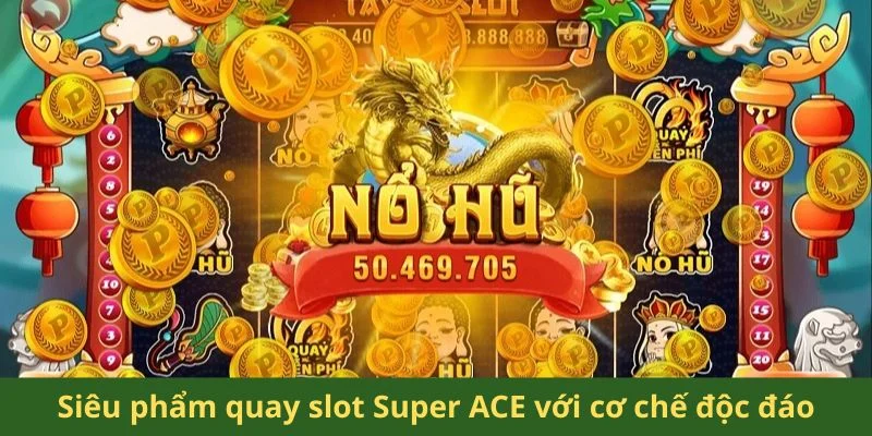 Siêu phẩm quay slot Super ACE với cơ chế độc đáo